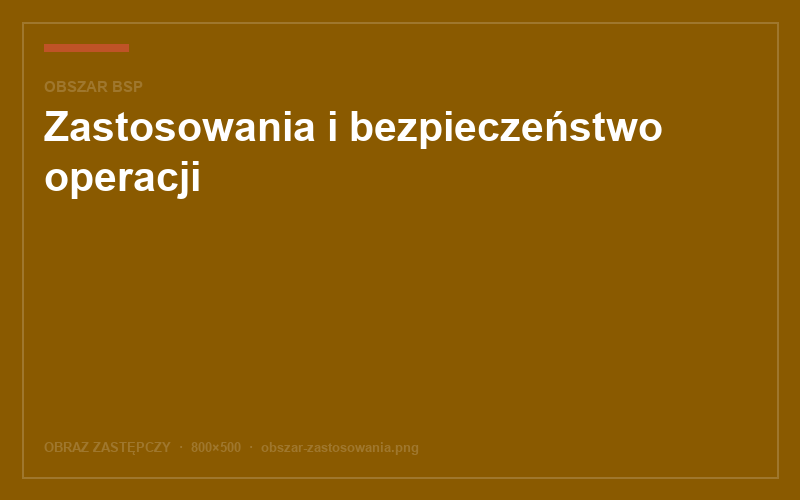 Zastosowania i bezpieczeństwo operacji
